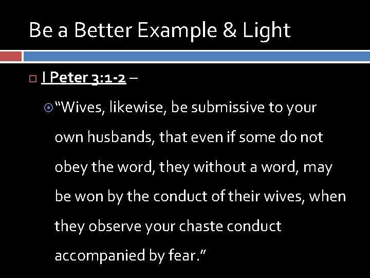 Be a Better Example & Light I Peter 3: 1 -2 – “Wives, likewise,