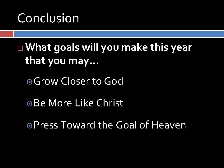 Conclusion What goals will you make this year that you may… Grow Closer to