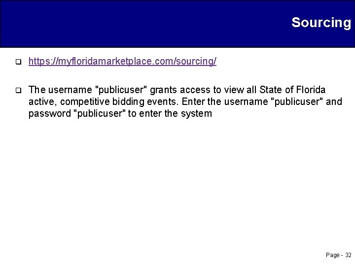 Sourcing q q https: //myfloridamarketplace. com/sourcing/ The username "publicuser" grants access to view all