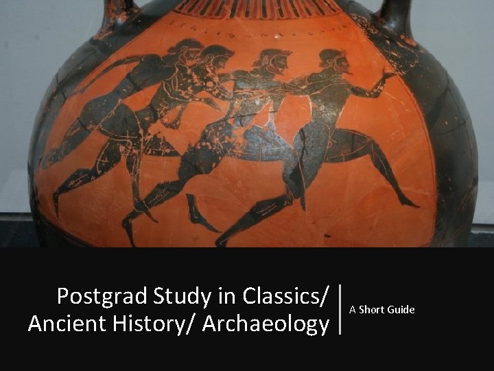 Postgrad Study in Classics/ Ancient History/ Archaeology A Short Guide 