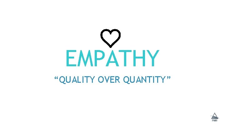 EMPATHY “QUALITY OVER QUANTITY” 