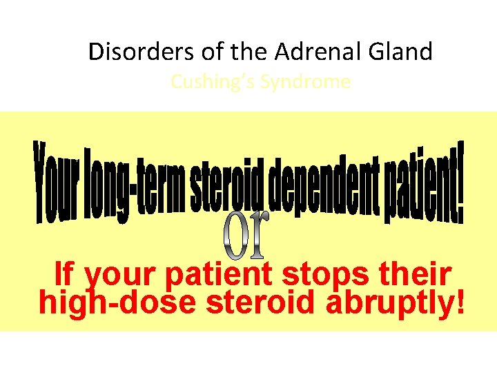 Disorders of the Adrenal Gland Cushing’s Syndrome If your patient stops their high-dose steroid