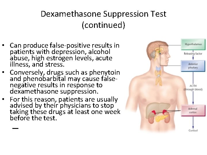 Dexamethasone Suppression Test (continued) • Can produce false-positive results in patients with depression, alcohol