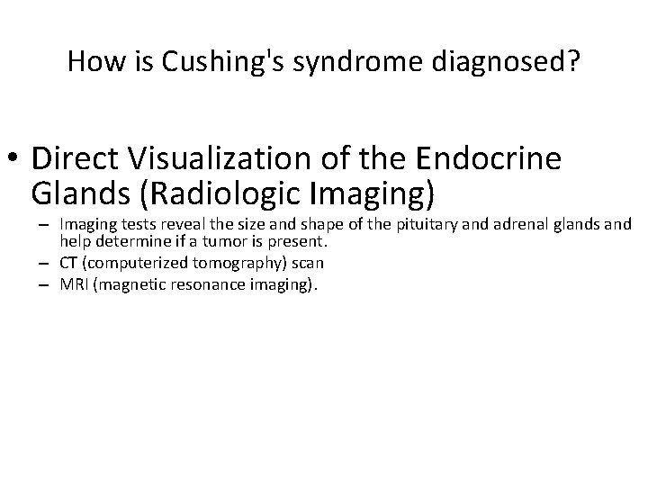 How is Cushing's syndrome diagnosed? • Direct Visualization of the Endocrine Glands (Radiologic Imaging)