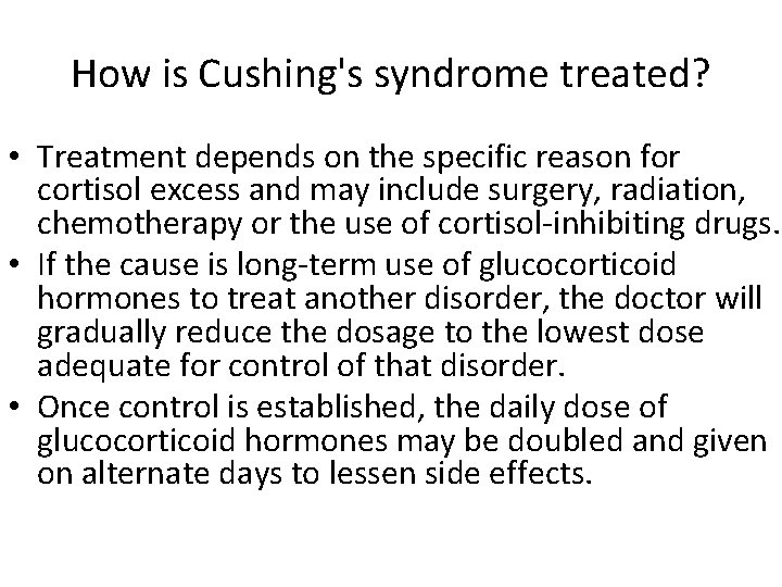 How is Cushing's syndrome treated? • Treatment depends on the specific reason for cortisol
