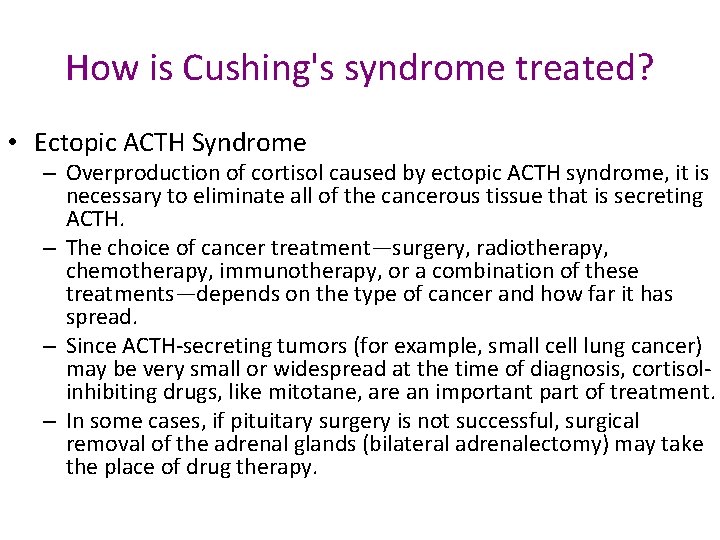 How is Cushing's syndrome treated? • Ectopic ACTH Syndrome – Overproduction of cortisol caused