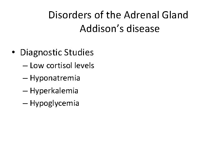 Disorders of the Adrenal Gland Addison’s disease • Diagnostic Studies – Low cortisol levels