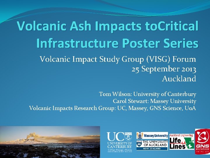 Volcanic Ash Impacts to. Critical Infrastructure Poster Series Volcanic Impact Study Group (VISG) Forum