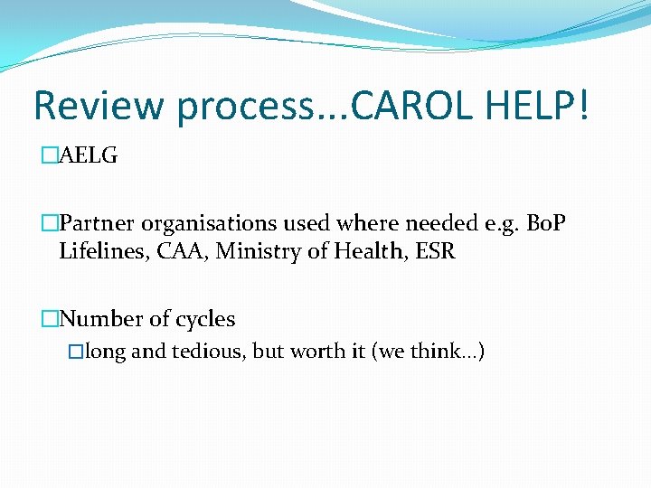 Review process. . . CAROL HELP! �AELG �Partner organisations used where needed e. g.