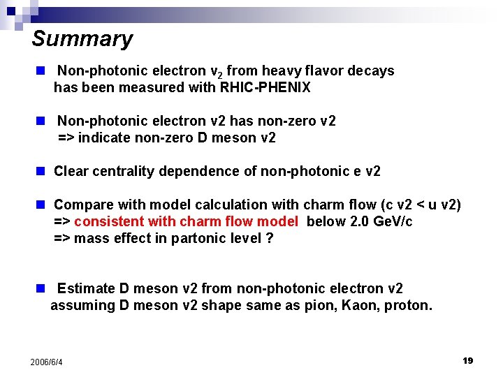 Summary n Non-photonic electron v 2 from heavy flavor decays has been measured with