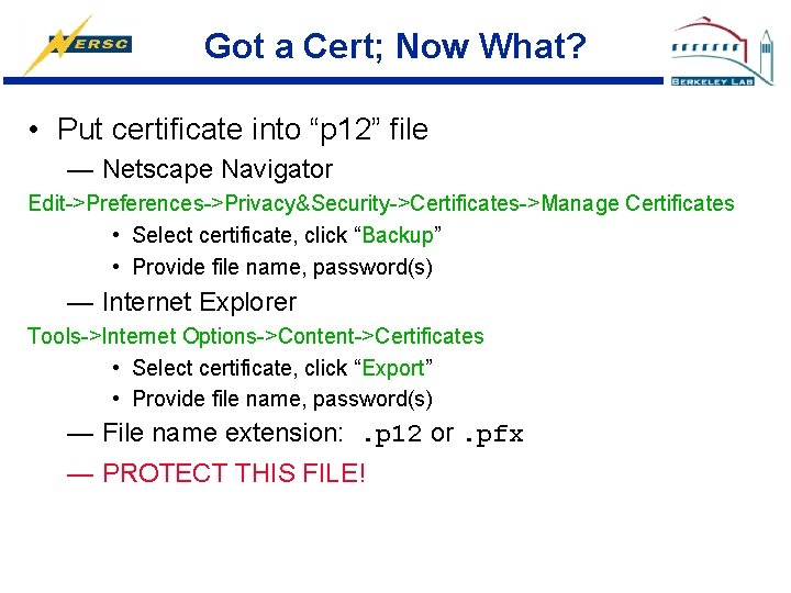 Got a Cert; Now What? • Put certificate into “p 12” file — Netscape