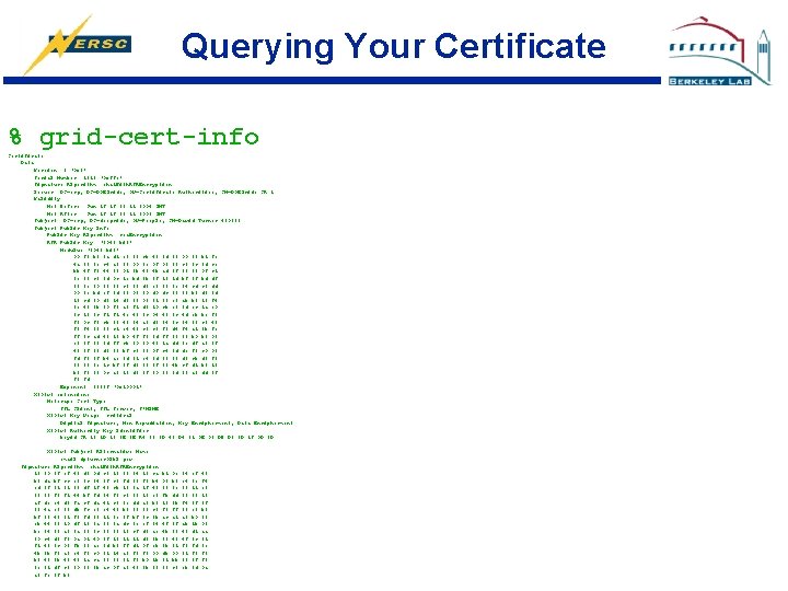 Querying Your Certificate % grid-cert-info Certificate: Data: Version: 3 (0 x 2) Serial Number: