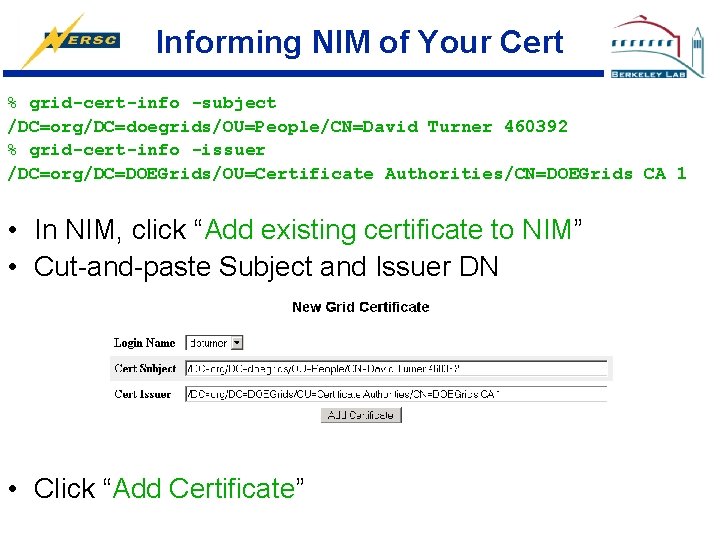 Informing NIM of Your Cert % grid-cert-info -subject /DC=org/DC=doegrids/OU=People/CN=David Turner 460392 % grid-cert-info -issuer