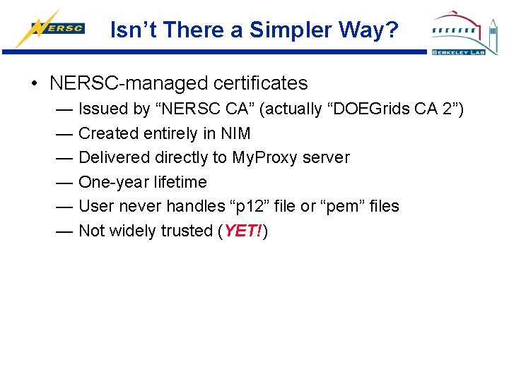Isn’t There a Simpler Way? • NERSC-managed certificates — Issued by “NERSC CA” (actually