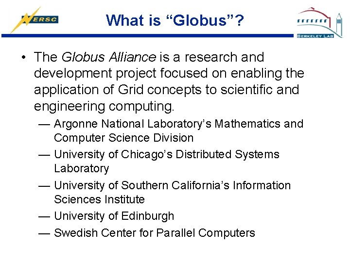 What is “Globus”? • The Globus Alliance is a research and development project focused