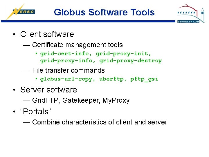 Globus Software Tools • Client software — Certificate management tools • grid-cert-info, grid-proxy-init, grid-proxy-info,