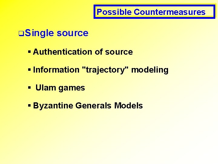 Possible Countermeasures q Single source § Authentication of source § Information "trajectory" modeling §