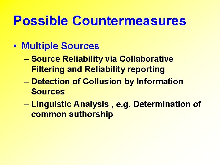 Possible Countermeasures • Multiple Sources – Source Reliability via Collaborative Filtering and Reliability reporting
