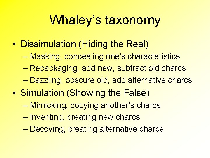 Whaley’s taxonomy • Dissimulation (Hiding the Real) – Masking, concealing one’s characteristics – Repackaging,