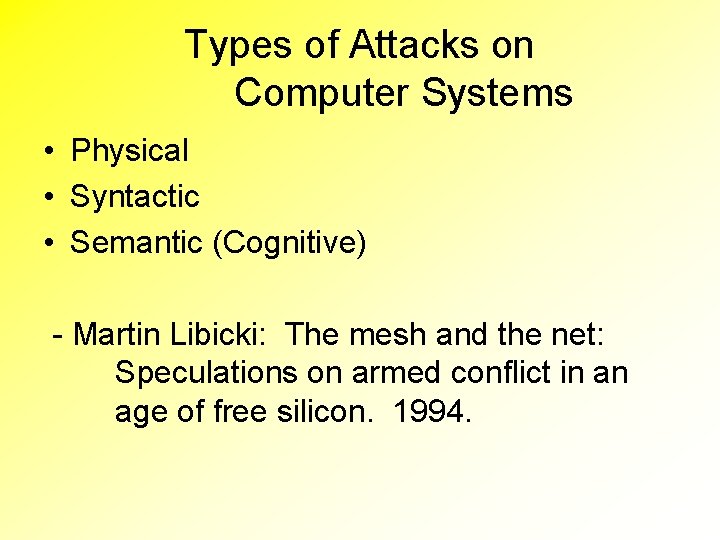 Types of Attacks on Computer Systems • Physical • Syntactic • Semantic (Cognitive) -