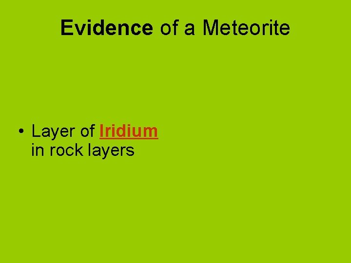 Evidence of a Meteorite • Layer of Iridium in rock layers 