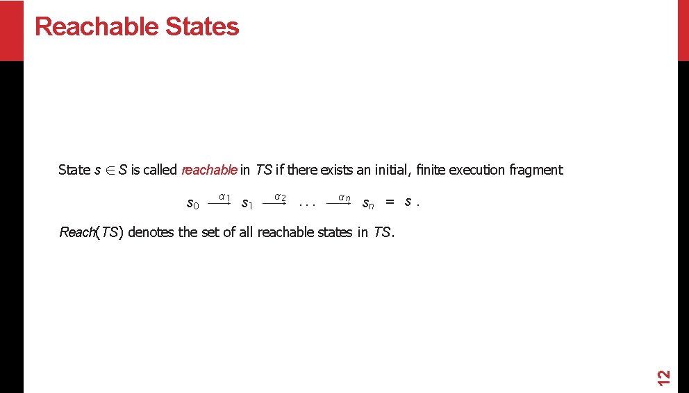 Reachable States State s ∈ S is called reachable in TS if there exists Reachable States State s ∈ S is called reachable in TS if there exists