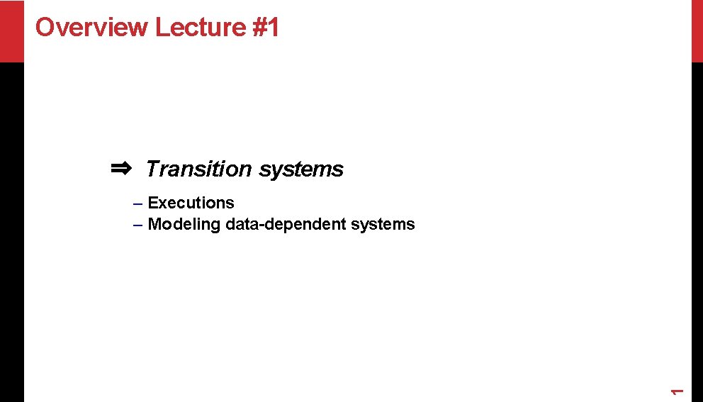 Overview Lecture #1 ⇒ Transition systems 1 – Executions – Modeling data-dependent systems Overview Lecture #1 ⇒ Transition systems 1 – Executions – Modeling data-dependent systems