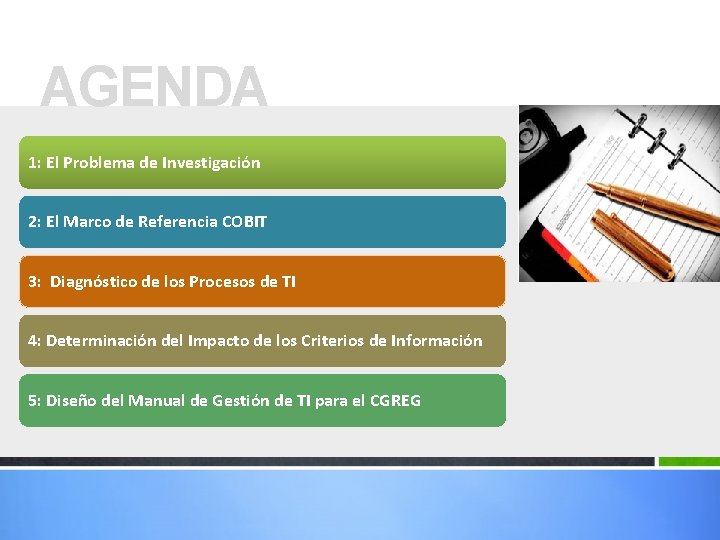AGENDA 1: El Problema de Investigación 2: El Marco de Referencia COBIT 3: Diagnóstico AGENDA 1: El Problema de Investigación 2: El Marco de Referencia COBIT 3: Diagnóstico
