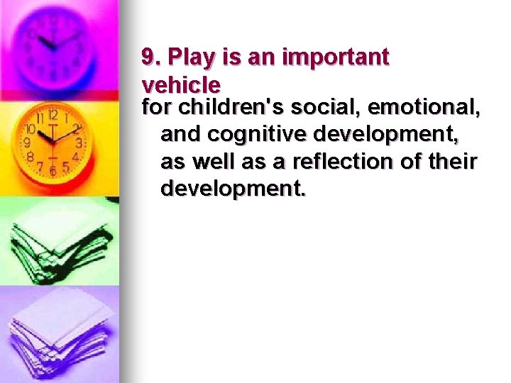 9. Play is an important vehicle for children's social, emotional, and cognitive development, as