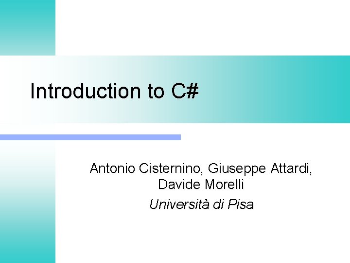 Introduction to C# Antonio Cisternino, Giuseppe Attardi, Davide Morelli Università di Pisa 