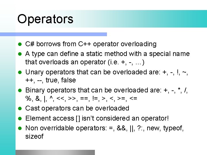 Operators l l l l C# borrows from C++ operator overloading A type can