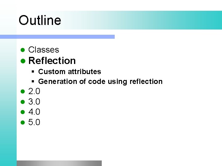 Outline l Classes l Reflection § Custom attributes § Generation of code using reflection