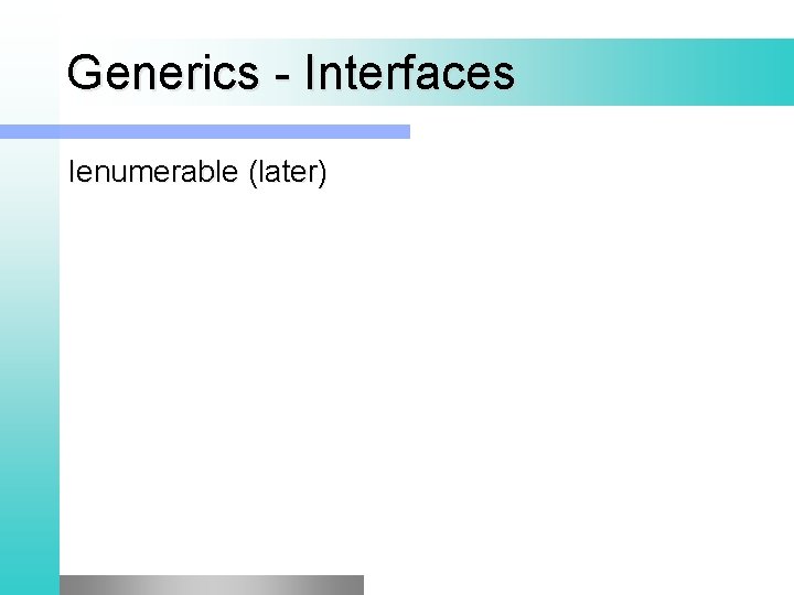 Generics - Interfaces Ienumerable (later) 