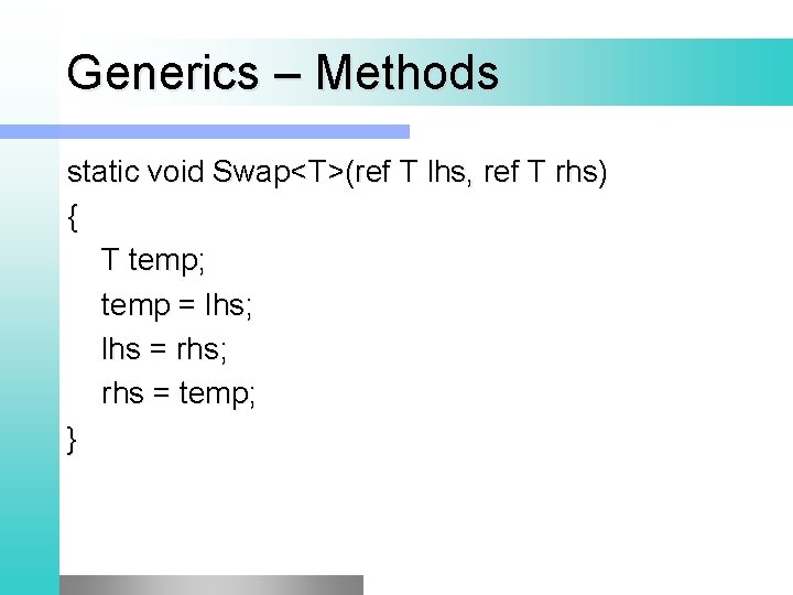 Generics – Methods static void Swap<T>(ref T lhs, ref T rhs) { T temp;