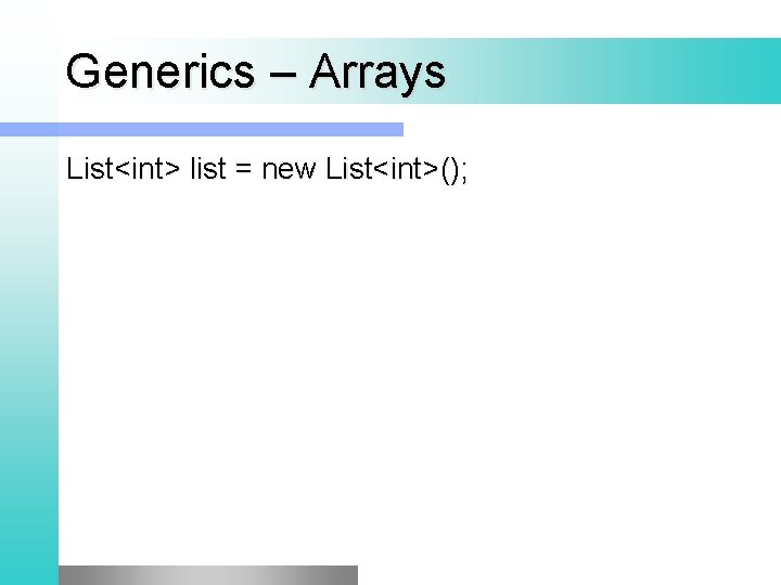 Generics – Arrays List<int> list = new List<int>(); 