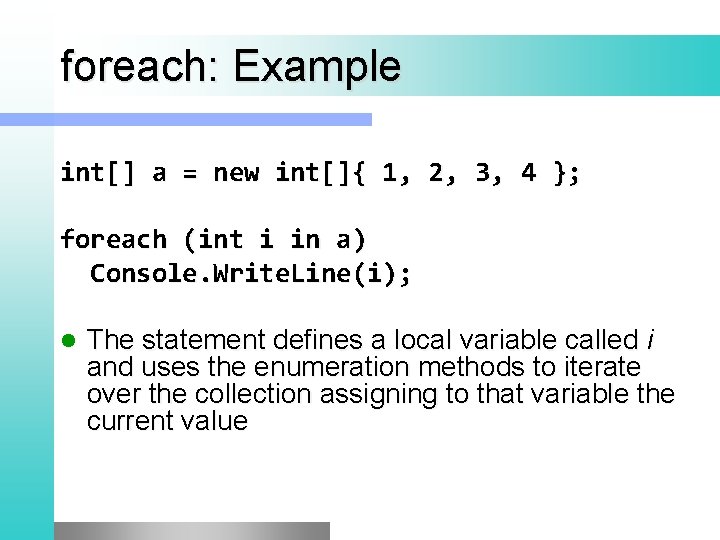 foreach: Example int[] a = new int[]{ 1, 2, 3, 4 }; foreach (int