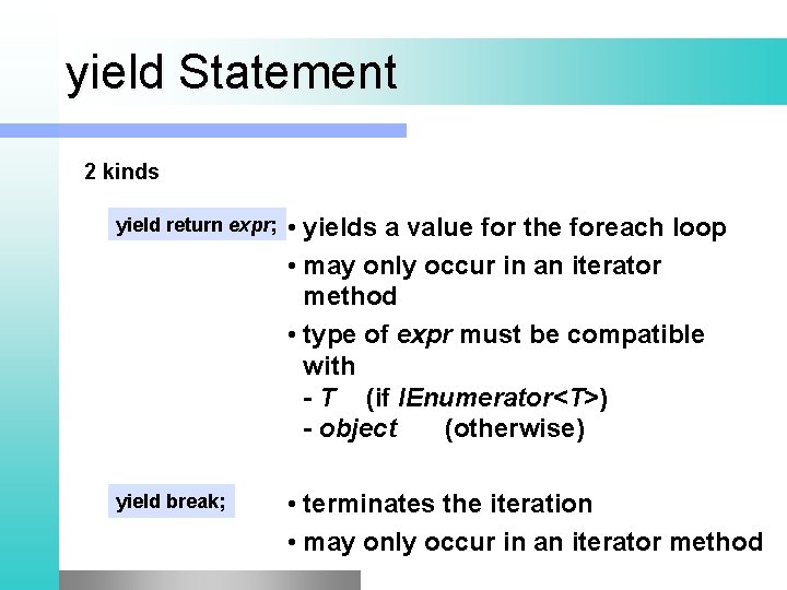 yield Statement 2 kinds yield return expr; • yields a value for the foreach