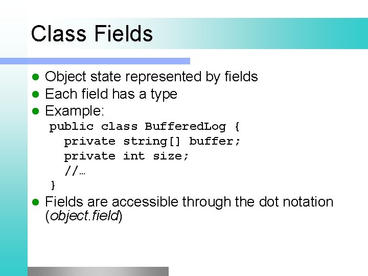 Class Fields l l l Object state represented by fields Each field has a