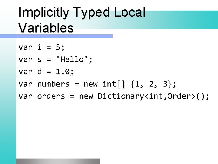 Implicitly Typed Local Variables var i = 5; var s = "Hello"; var d