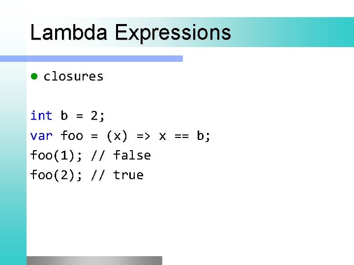 Lambda Expressions l closures int b = 2; var foo = (x) => x