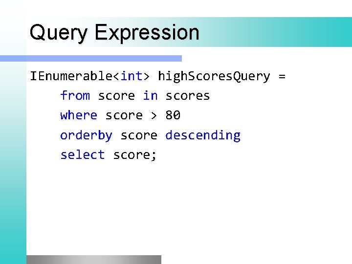 Query Expression IEnumerable<int> high. Scores. Query = from score in scores where score >