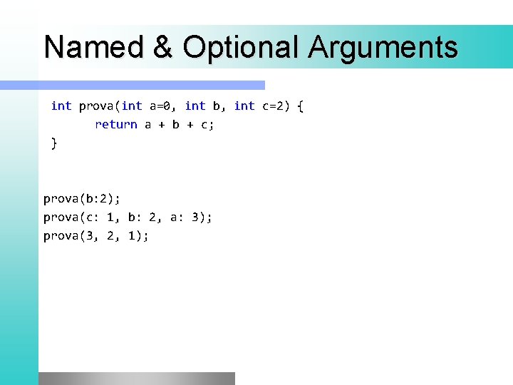 Named & Optional Arguments int prova(int a=0, int b, int c=2) { return a