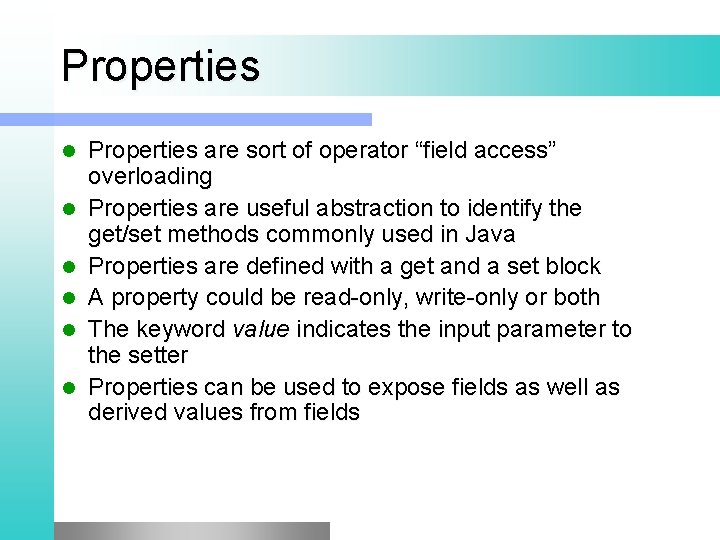 Properties l l l Properties are sort of operator “field access” overloading Properties are