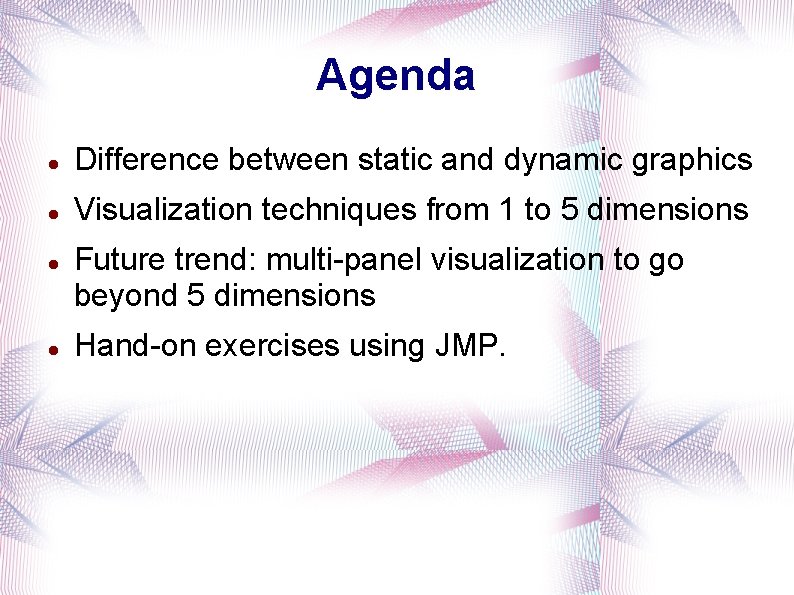 Agenda Difference between static and dynamic graphics Visualization techniques from 1 to 5 dimensions