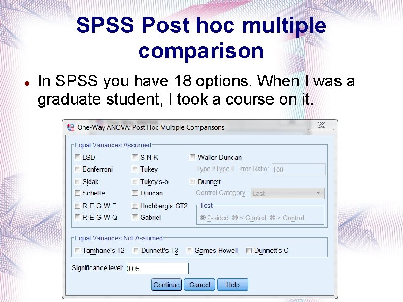 SPSS Post hoc multiple comparison In SPSS you have 18 options. When I was