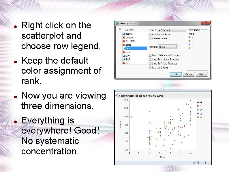  Right click on the scatterplot and choose row legend. Keep the default color