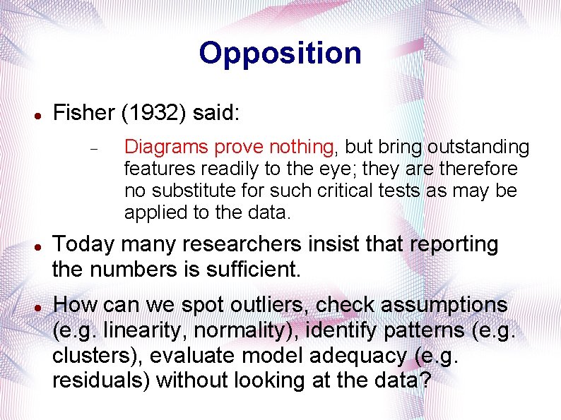 Opposition Fisher (1932) said: Diagrams prove nothing, but bring outstanding features readily to the