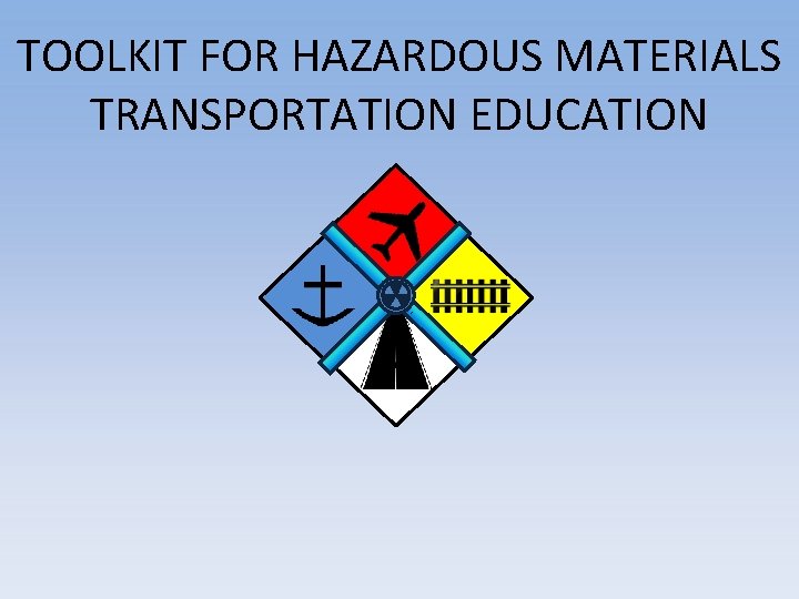 TOOLKIT FOR HAZARDOUS MATERIALS TRANSPORTATION EDUCATION TOOLKIT FOR HAZARDOUS MATERIALS TRANSPORTATION EDUCATION