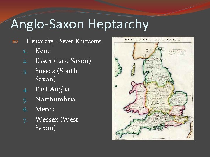 Anglo-Saxon Heptarchy = Seven Kingdoms 1. 2. 3. 4. 5. 6. 7. Kent Essex