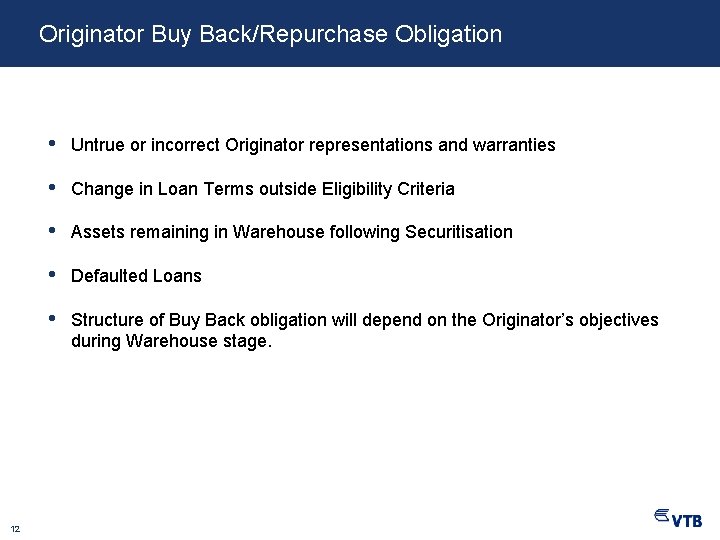 Originator Buy Back/Repurchase Obligation 12 • Untrue or incorrect Originator representations and warranties •